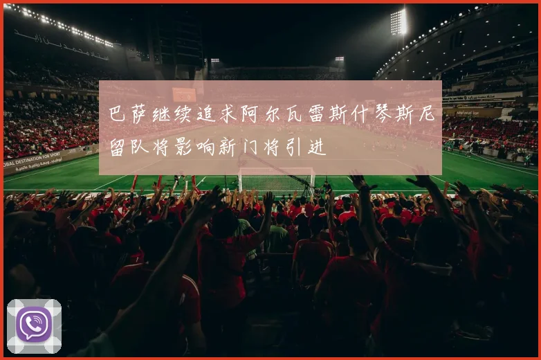 巴萨继续追求阿尔瓦雷斯什琴斯尼留队将影响新门将引进