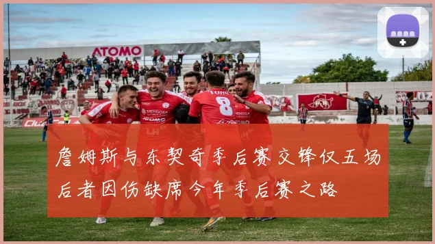 詹姆斯与东契奇季后赛交锋仅五场后者因伤缺席今年季后赛之路